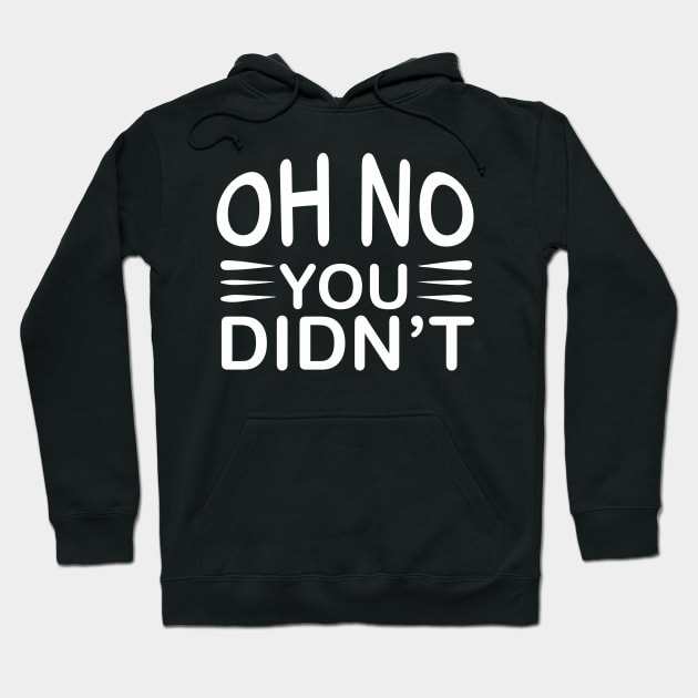 Oh No You Didn't - Sassy Sarcasm Sarcastic Hoodie by fromherotozero